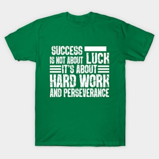 Success is not about luck, it's about hard work and perseverance T-Shirt